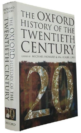 Item #173542 THE OXFORD HISTORY OF THE TWENTIETH CENTURY. Michael Howard, Wm. Roger Louis