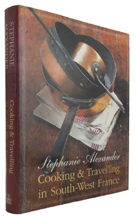 Item #173622 COOKING & TRAVELLING IN SOUTH-WEST FRANCE. Stephanie Alexander
