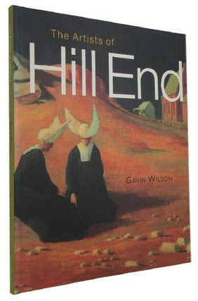 Item #173625 THE ARTISTS OF HILL END: Art, Life and Landscape. Gavin Wilson
