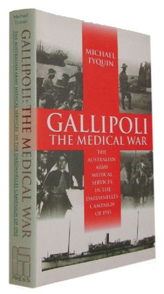 Item #173723 GALLIPOLI: THE MEDICAL WAR. The Australian Army Medical Services in the Dardanelles...