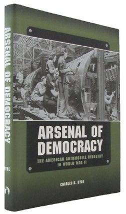 Item #173761 ARSENAL OF DEMOCRACY: The American Automobile Industry in World War II. Charles K. Hyde