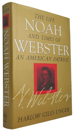 Item #173764 NOAH WEBSTER: The Life and Times of an American Patriot. Noah Webster, Harlow Giles...