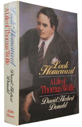Item #173768 LOOK HOMEWARD: A Life of Thomas Wolfe. Thomas Wolfe, David Herbert Donald