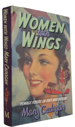 Item #174004 WOMEN WITH WINGS: Female Flyers in Fact and Fiction. Mary Cadogan