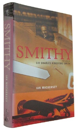 Item #174126 SMITHY: The Life of Sir Charles Kingsford Smith. Charles Kingsford Smith, Ian Mackersey
