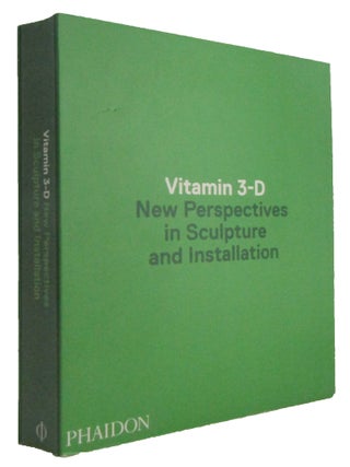 VITAMIN 3-D: New Perspectives in Sculpture and Installation.