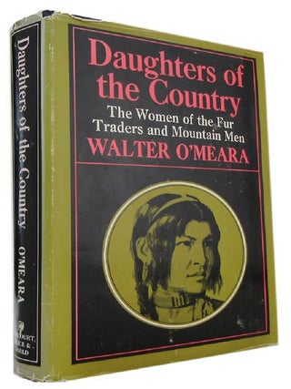 Item #174874 DAUGHTERS OF THE COUNTRY: the women of the fur traders and mountain men. Walter O'Meara