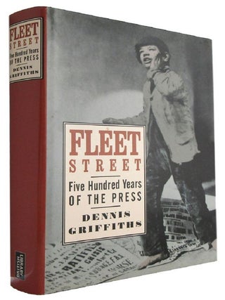Item #177278 FLEET STREET: Five hundred years of the Press. Dennis Griffiths
