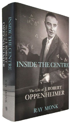 Item #178676 INSIDE THE CENTRE: The Life of J. Robert Oppenheimer. J. Robert Oppenheimer, Ray Monk