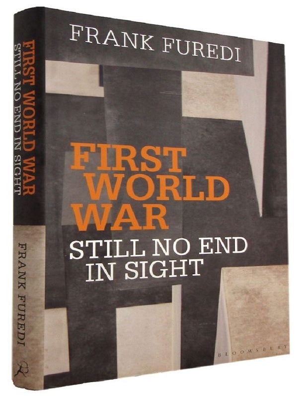 FIRST WORLD WAR - STLL NO END IN SIGHT | Frank Furedi