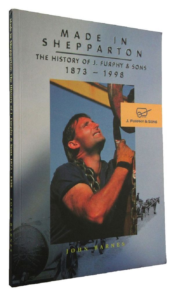 MADE IN SHEPPARTON: The history of J. Furphy & Sons 1873-1998 | John Barnes