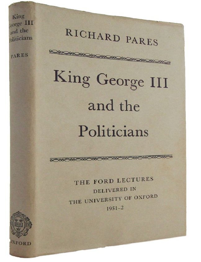 KING GEORGE III AND THE POLITICIANS: The Ford Lectures, delivered in ...