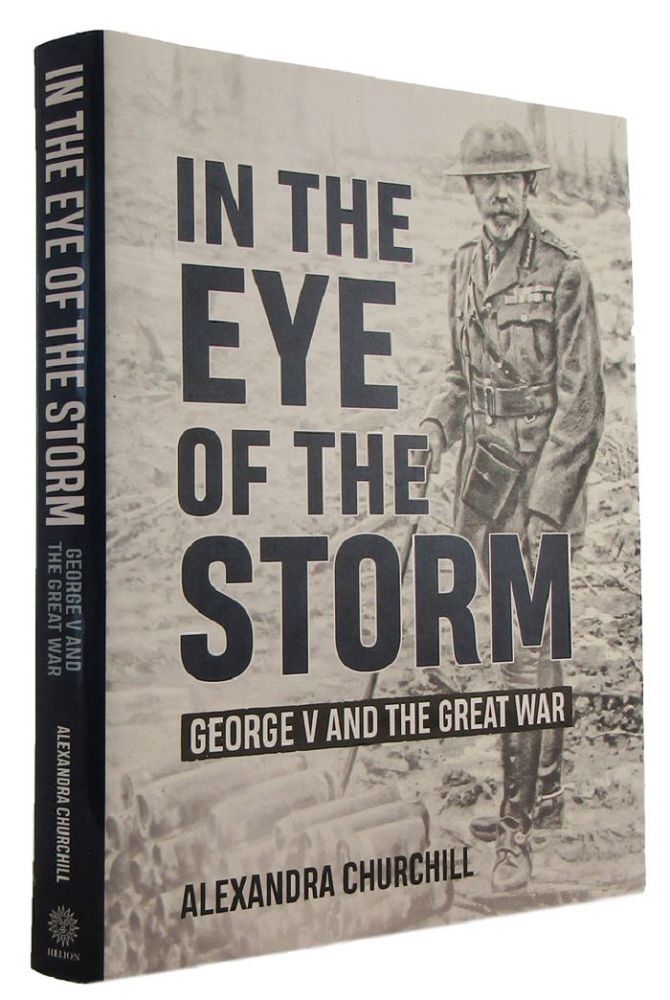 IN THE EYE OF THE STORM: George V and the Great War | Alexandra Churchill