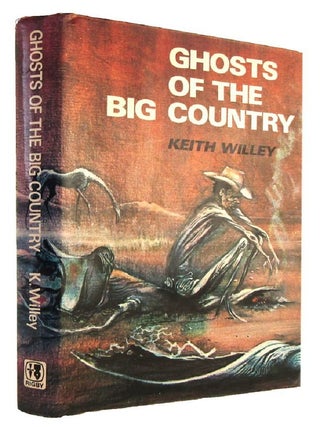 Item #182947 GHOSTS OF THE BIG COUNTRY. Keith Willey