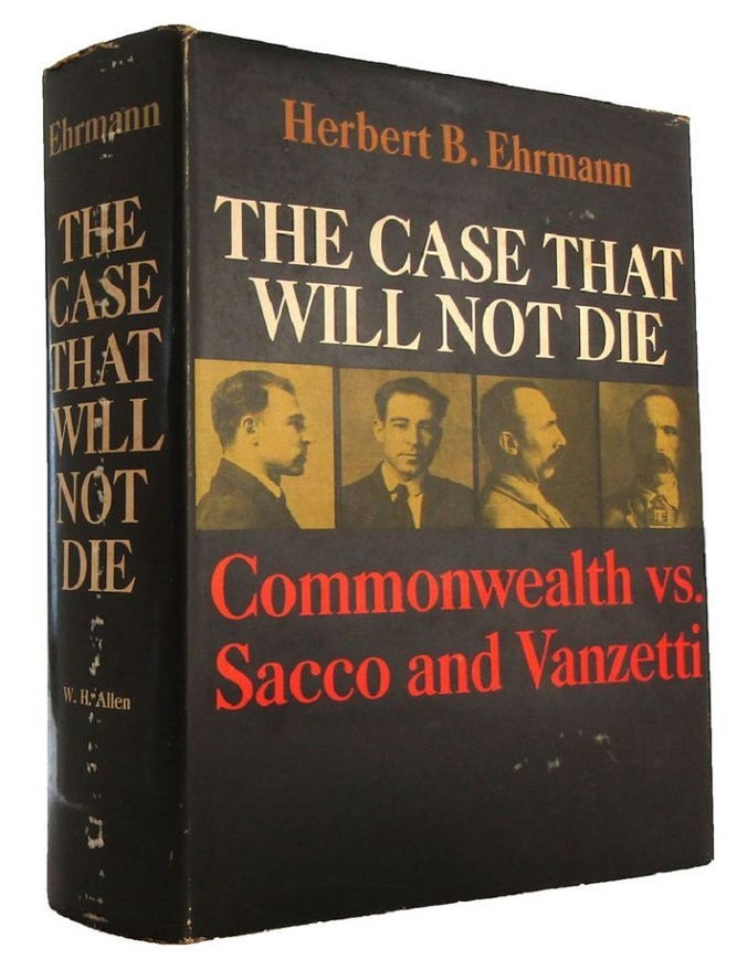 Item #183205 THE CASE THAT WILL NOT DIE: Commonwealth vs. Sacco and Vanzetti. Herbert B. Ehrmann.