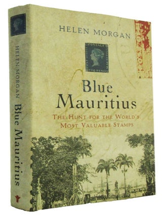 Item #183358 BLUE MAURITIUS: The Hunt for the World's Most Valuable Stamp. Helen0 Morgan