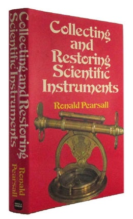 Item #184059 COLLECTING AND RESTORING SCIENTIFIC INSTRUMENTS. Ronald Pearsall