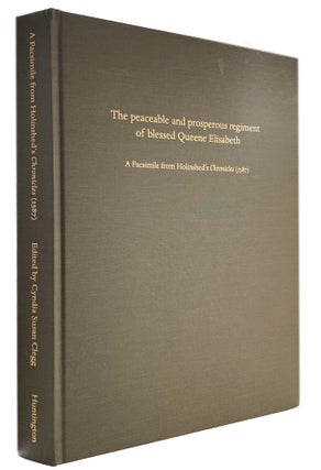 THE PEACEABLE AND PROSPEROUS REGIMENT OF BLESSED QUEENE ELISABETH. A Facsimile from Holinshed's Chronicles (1587).