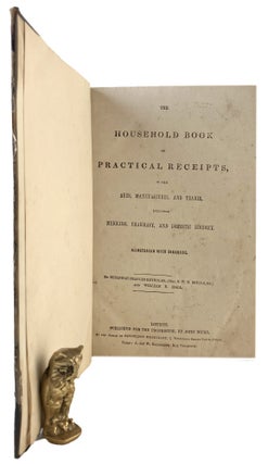 THE HOUSEHOLD BOOK OF PRACTICAL RECEIPTS, in the arts, manufactures, and trades. Including medicine, pharmacy, and domestic economy.