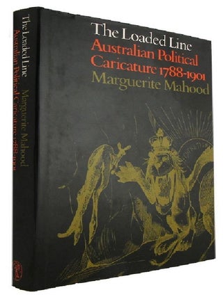 Item #184894 THE LOADED LINE: Australian political caricature 1788-1901. Marguerite Mahood