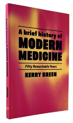 Item #185143 A BRIEF HISTORY OF MODERN MEDICINE: Fifty Remarkable Years. Kerry Breen