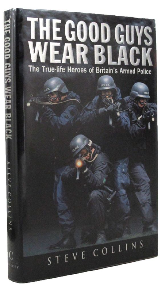 Item #P11118 THE GOOD GUYS WEAR BLACK: The Real-life Heroes of the Police's Rapid-response Firearms Unit. Steve Collins.
