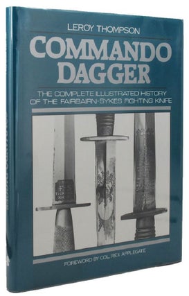 Item #P12647 COMMANDO DAGGER: The Complete Illustrated History of the Fairbairn-Sykes Fighting...