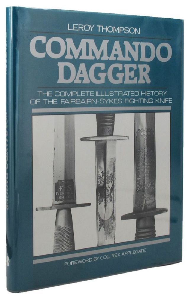 Item #P12647 COMMANDO DAGGER: The Complete Illustrated History of the Fairbairn-Sykes Fighting Knife. Leroy Thompson.