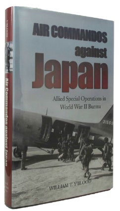 Item #P13249 AIR COMMANDOS AGAINST JAPAN. Allied Special Operations in World War II Burma....