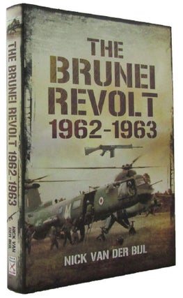 Item #P13302 THE BRUNEI REVOLT 1962-1963. Nick Van Der Bijl