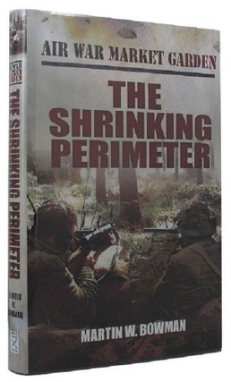 Item #P13354 AIR WAR MARKET GARDEN. Volume 3: The Shrinking Perimeter. Martin W. Bowman
