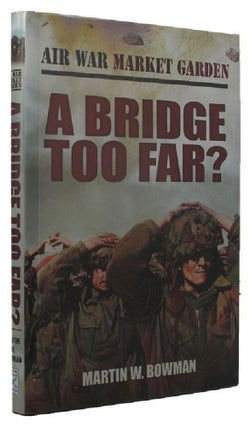 Item #P13405 AIR WAR MARKET GARDEN. Volume 4: A Bridge Too Far? Martin W. Bowman