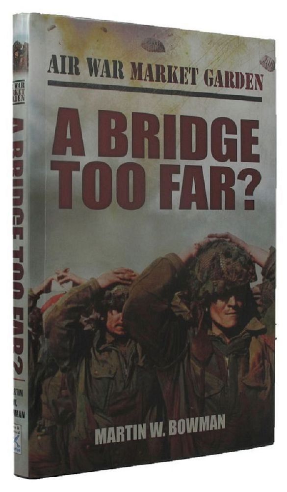 Item #P13405 AIR WAR MARKET GARDEN. Volume 4: A Bridge Too Far? Martin W. Bowman.