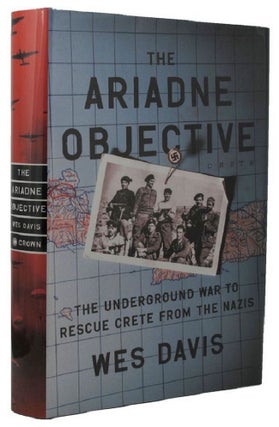 Item #P13711 THE ARIADNE OBJECTIVE: The Underground War to Rescue Crete from the Nazis. Wes Davis