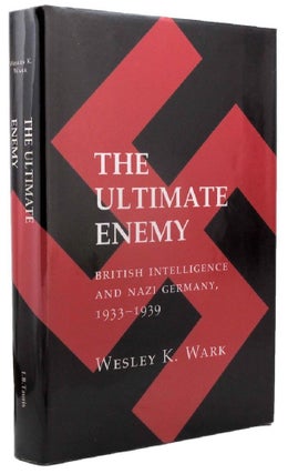 Item #P13917 THE ULTIMATE ENEMY. British intelligence and Nazi Germany, 1933-1939. Wesley K. Wark