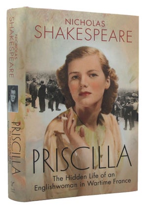 Item #P14080 PRISCILLA: The Hidden Life of an Englishwoman in Wartime France. Nicholas Shakespeare