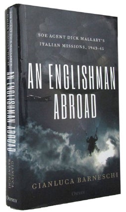 Item #P14314 AN ENGLISHMAN ABROAD: SOE agent Dick Mallaby's Italian missions, 1943-45. Gianluca...