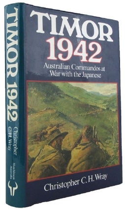Item #P14371 TIMOR 1942: Australian Commandos at War with the Japanese. Christopher C. H. Wray
