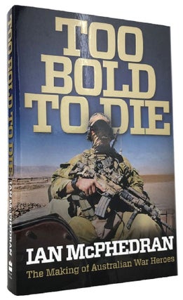 Item #P14390 TOO BOLD TO DIE: The Making of Australian War Heroes. Ian McPhedran