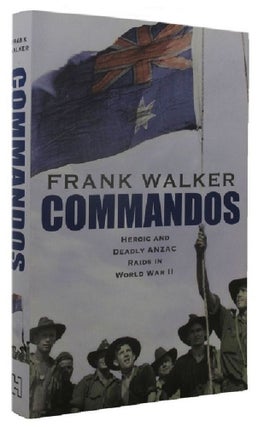 Item #P14422 COMMANDOS: Heroic and Deadly ANZAAC Raids in World War II. Frank Walker