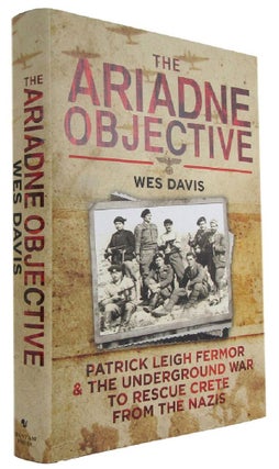 Item #P14459 THE ARIADNE OBJECTIVE: The Underground War to Rescue Crete from the Nazis. Wes Davis